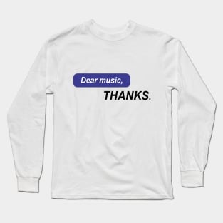 Dear music, THANKS Long Sleeve T-Shirt